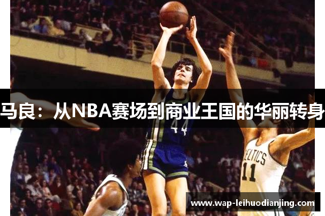 马良：从NBA赛场到商业王国的华丽转身